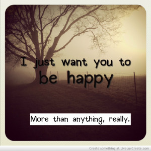 Just Want You To Be Happy