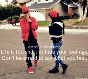 Life is too short to hide your feelings. Don't be afraid to say what ...