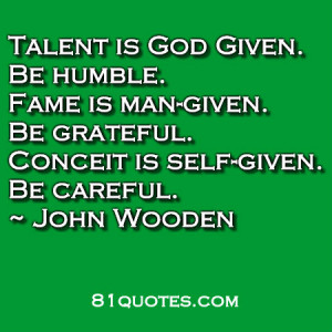 talent-is-god-given-be-humble-fame-is-man-given-be-grateful-conceit-is ...