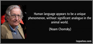 ... , without significant analogue in the animal world. - Noam Chomsky