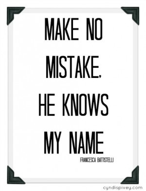 ... He Knows My Name -- link also contains the Francesca Battistelli song