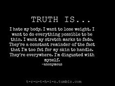 Truth is, I hate my body. I want to lose weight. I want to do ...