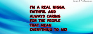 REAL Nigga, faithful and always caring for the people that mean ...