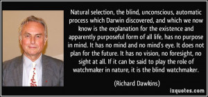 Natural selection, the blind, unconscious, automatic process which ...