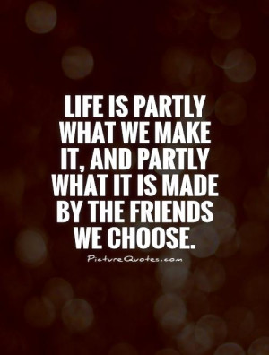 Life is partly what we make it, and partly what it is made by the ...