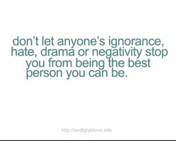 ... , drama or negativity stop you from being the best person you can be