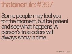 ... it may take years, but their true colors will eventually come through
