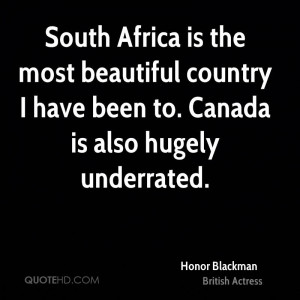 South Africa is the most beautiful country I have been to. Canada is ...
