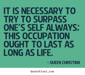 Inspirational quotes - It is necessary to try to surpass one's self ...