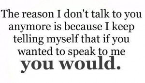 The reason I don't talk to you anymore is because I keep telling ...