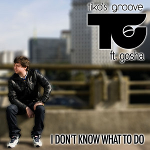 Tikos_Groove-feat-Gosha_-_I_Dont_Know_What_To_Do.jpg