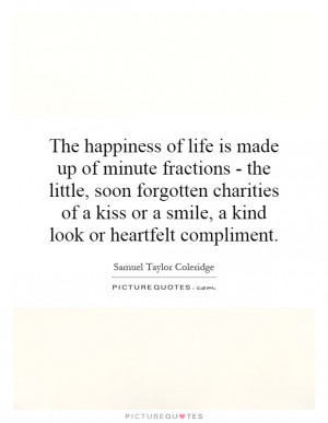 The happiness of life is made up of minute fractions - the little ...