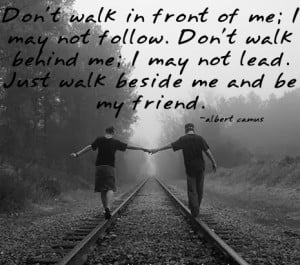 Just Walk Beside Me and Be My Friend - Albert Camus