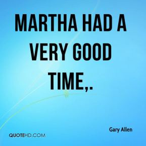Gary Allen - Martha had a very good time.
