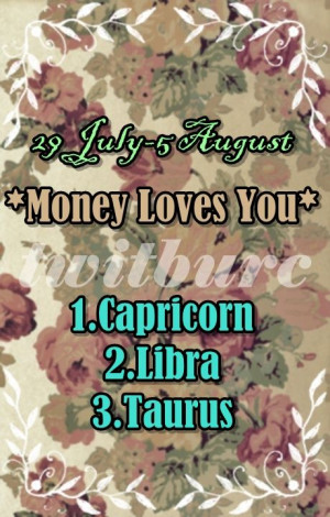 This week, money loves you; capricorn, libra and taurus.