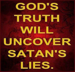 Never forget that God's truth will uncover satan's lies.