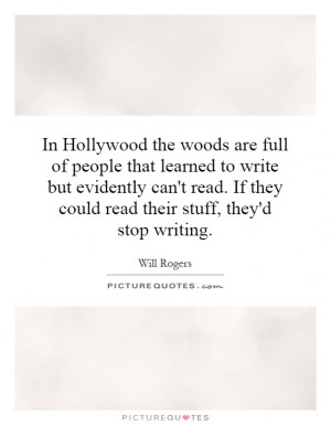 In Hollywood the woods are full of people that learned to write but ...