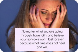 ... sorrows won't last forever because what time does not heal God will