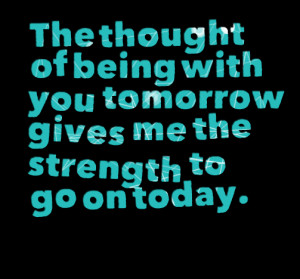 Quotes Picture: the thought of being with you tomorrow gives me the ...