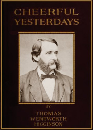 Thomas Wentworth Higginson - Cheerful Yesterdays: Life of an Author ...
