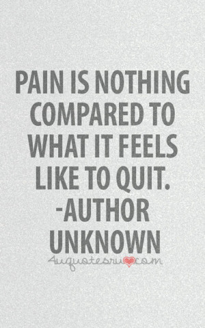 pain is nothingpared to what it feels like to quit