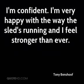 confident. I'm very happy with the way the sled's running and I ...