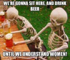 Women are like police, they can have all the evidence in the world ...