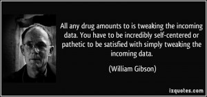 All any drug amounts to is tweaking the incoming data. You have to be ...