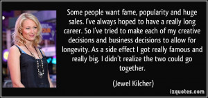 Some people want fame, popularity and huge sales. I've always hoped to ...