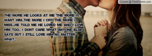 me the more i want him..the more i cry the more i miss...he told me he ...