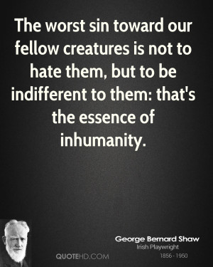 The worst sin toward our fellow creatures is not to hate them, but to ...
