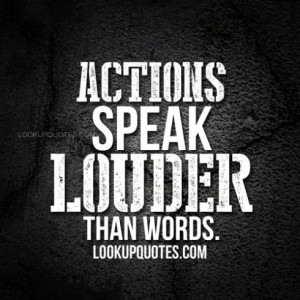 Actions Speak Louder Than Words Quotes And Sayings