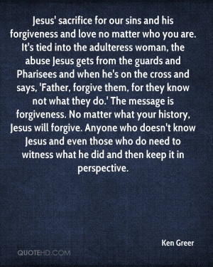 Jesus' sacrifice for our sins and his forgiveness and love no matter ...