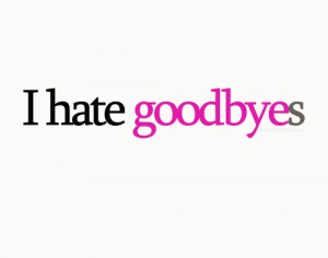 hate goodbyes