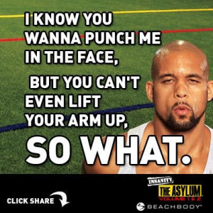 know you wanna punch me in the face, but you can't even lift your ...