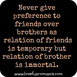 relation of friends is temporary but relation of brother is immortal ...