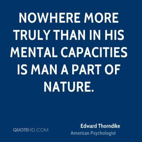 Edward Thorndike - Nowhere more truly than in his mental capacities is ...