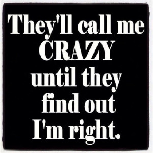 You're not Crazy. You're Right.