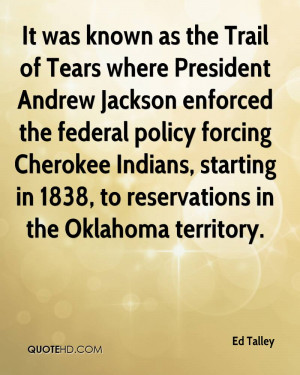 It was known as the Trail of Tears where President Andrew Jackson ...