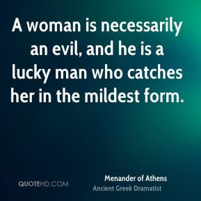 Menander of Athens - A woman is necessarily an evil, and he is a lucky ...