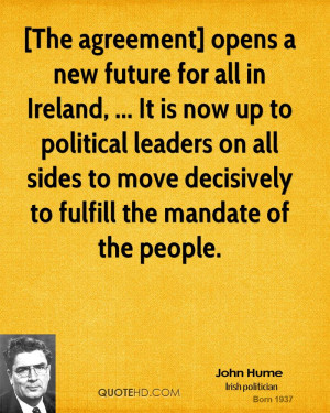 The agreement] opens a new future for all in Ireland, ... It is now ...