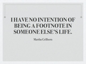 ... being a footnote in someone else's life. martha gellhorn on hemingway