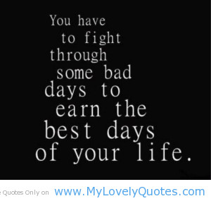 ... some bad days to earn the best days of your life best day quotes