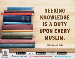 be upon him) said: “Seeking knowledge is a duty upon every Muslim ...