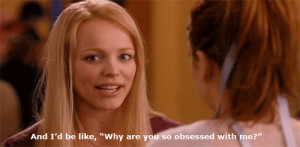... regina george mean girls why are you so obsessed with me