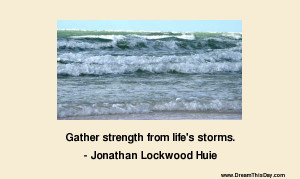 Gather strength from life 's storms .