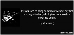 ... attached, which gives me a freedom I never had before. - Cat Stevens