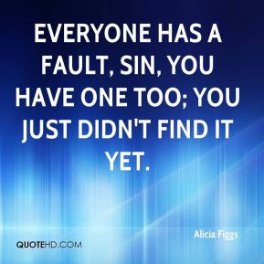 Alicia Figgs - Everyone has a fault, sin, you have one too; you just ...
