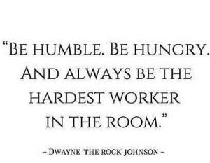 ... Dwayne Johnson, Hardest Workers, Living Life, Be Humble, Encouragement