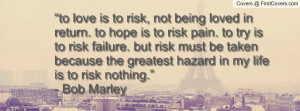 return. to hope is to risk pain. to try is to risk failure. but risk ...
